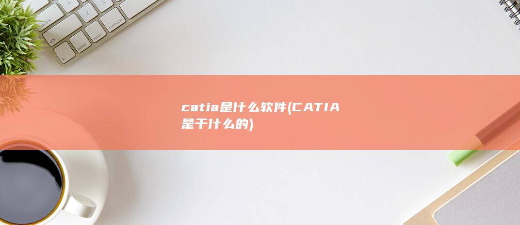CATIA是干什么的