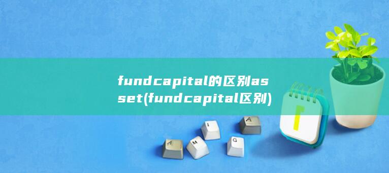 capital的区别