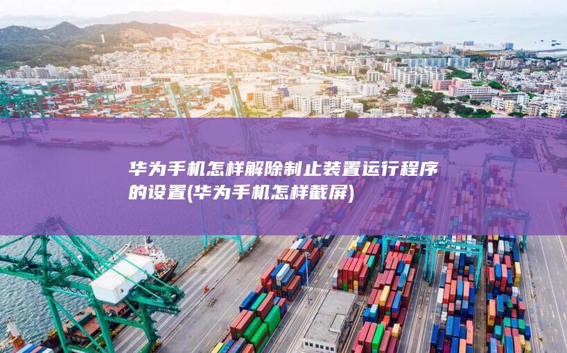 华为手机怎样解除制止装置运行程序的设置