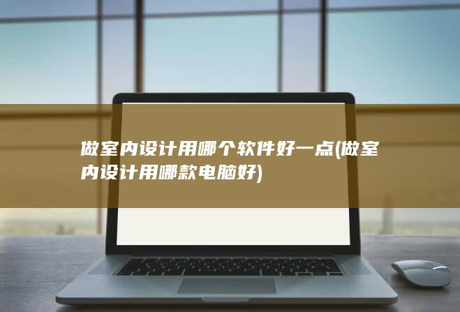 做室内设计用哪款电脑好