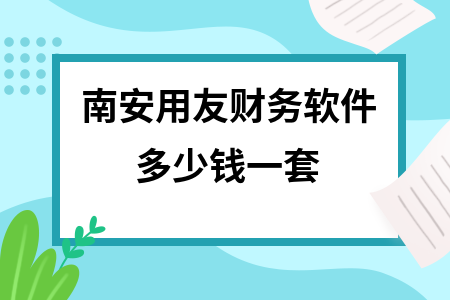 南安用友财务软件多少钱一套 南安用友财务软件多少钱一套
