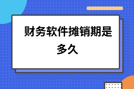 财务软件摊销期是多久