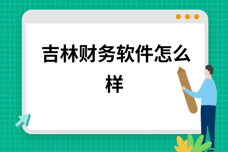 吉林财务软件怎么样 吉林财务软件怎么样