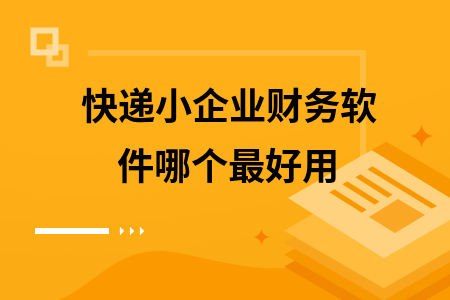 快递小企业财务软件哪个最好用 快递小企业财务软件哪个最好用