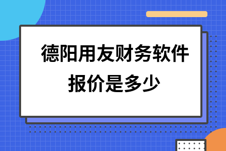 德阳用友财务软件报价是多少