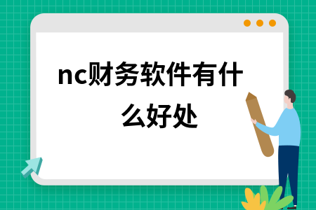 nc财务软件有什么好处 nc财务软件有什么好处