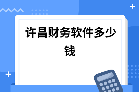 许昌财务软件多少钱 许昌财务软件多少钱