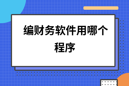编财务软件用哪个程序
