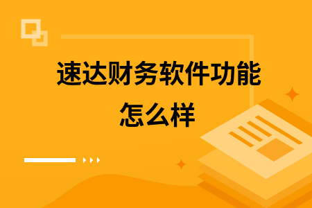速达财务软件功能怎么样 速达财务软件功能怎么样