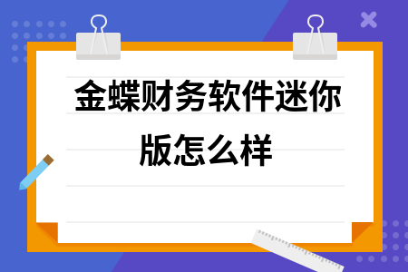 金蝶财务软件迷你版怎么样 金蝶财务软件迷你版怎么样