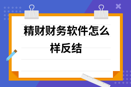 精财财务软件怎么样反结 精财财务软件怎么样反结