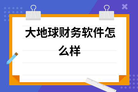 大地球财务软件怎么样 大地球财务软件怎么样