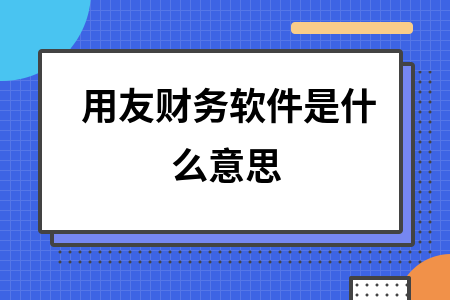 用友财务软件是什么意思