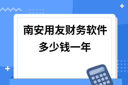 南安用友财务软件多少钱一年