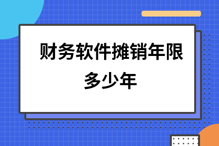 财务软件摊销年限多少年