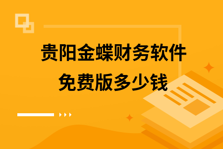 贵阳金蝶财务软件免费版多少钱 贵阳金蝶财务软件免费版多少钱