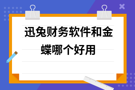 迅兔财务软件和金蝶哪个好用