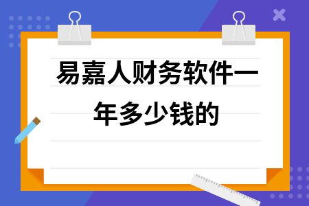 易嘉人财务软件一年多少钱的 易嘉人财务软件一年多少钱的