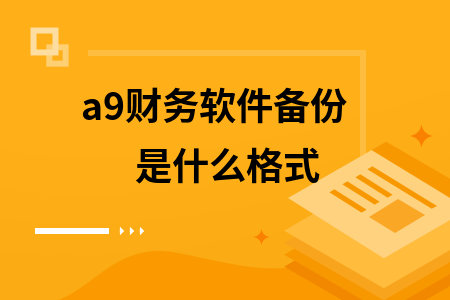 a9财务软件备份是什么格式 a9财务软件备份是什么格式