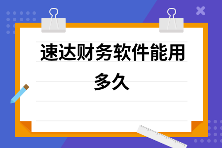 速达财务软件能用多久 速达财务软件能用多久