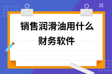 销售润滑油用什么财务软件