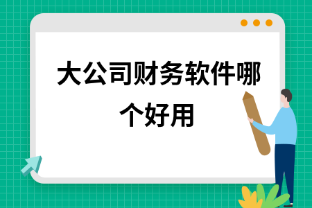 大公司财务软件哪个好用