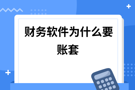 财务软件为什么要账套 财务软件为什么要账套