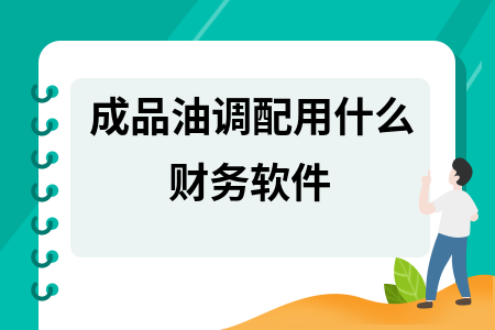 成品油调配用什么财务软件 成品油调配用什么财务软件