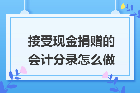 接受现金捐赠的会计分录怎么做