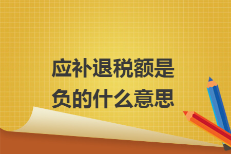 应补退税额是负的什么意思