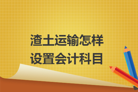 渣土运输怎样设置会计科目