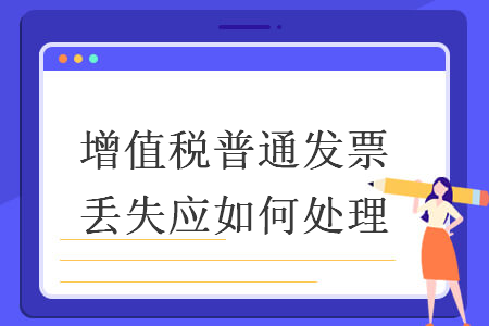 增值税普通发票丢失应如何处理 增值税普通发票丢失应如何处理