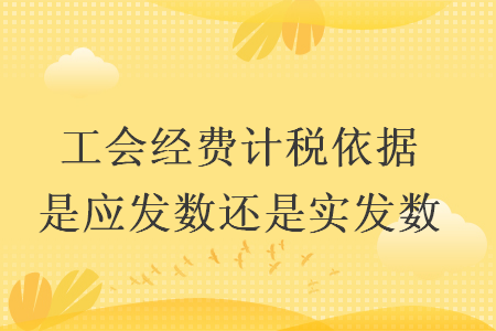 工会经费计税依据是应发数还是实发数