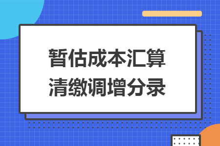暂估成本汇算清缴调增分录 暂估成本汇算清缴调增分录