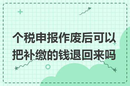 个税申报作废后可以把补缴的钱退回来吗
