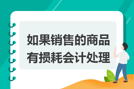 如果销售的商品有损耗会计处理 如果销售的商品有损耗会计处理