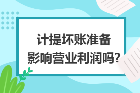 计提坏账准备影响营业利润吗?