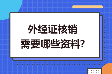 外经证核销需要哪些资料? 外经证核销需要哪些资料?