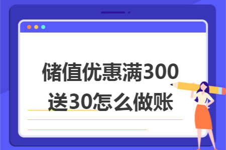 储值优惠满300送30怎么做账