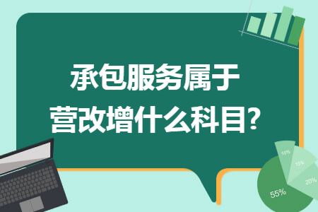 承包服务属于营改增什么科目?