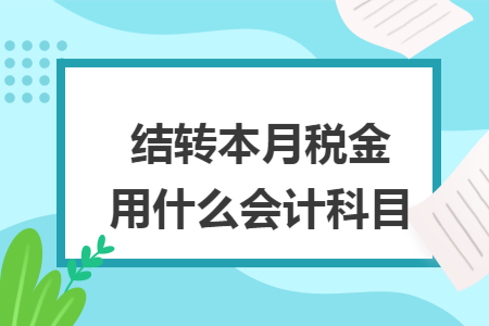 结转本月税金用什么会计科目