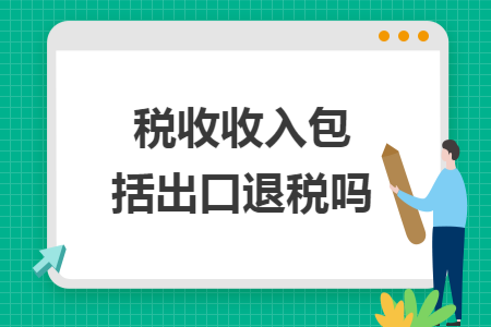 税收收入包括出口退税吗