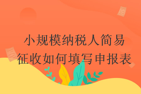 小规模纳税人简易征收如何填写申报表