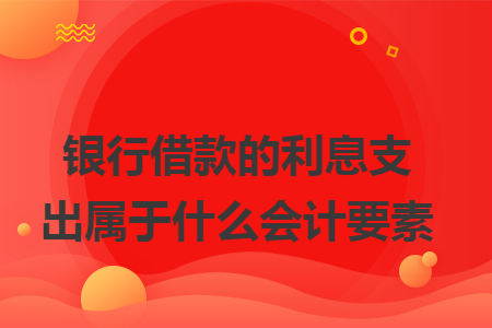 银行借款的利息支出属于什么会计要素