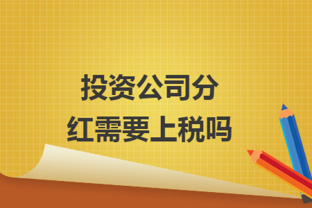 投资公司分红需要上税吗