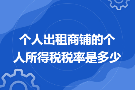 个人出租商铺的个人所得税税率是多少 个人出租商铺的个人所得税税率是多少