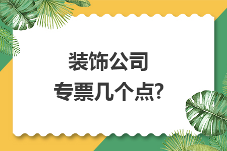 装饰公司专票几个点?