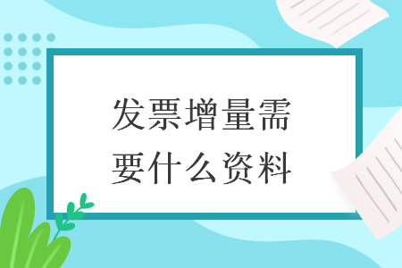 发票增量需要什么资料