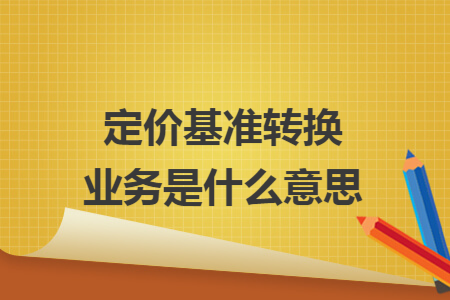 定价基准转换业务是什么意思