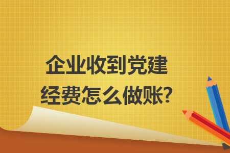 企业收到党建经费怎么做账?